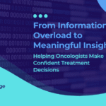 From Information Overload to Meaningful Insight: Helping Oncologists Make Confident Treatment Decisions